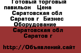 Готовый торговый павильон › Цена ­ 49 000 - Саратовская обл., Саратов г. Бизнес » Оборудование   . Саратовская обл.,Саратов г.